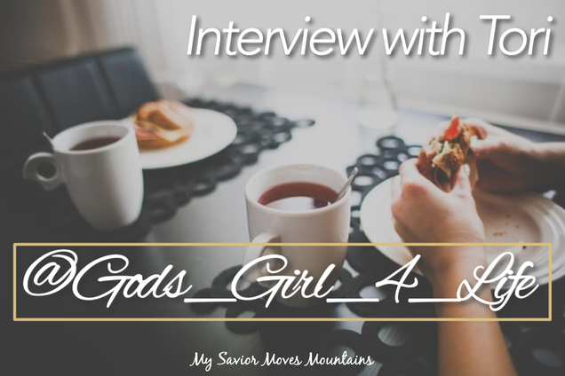 Interview with Tori (Instagram - @Gods_Girl_4_Life ) - My Savior Moves Mountains
