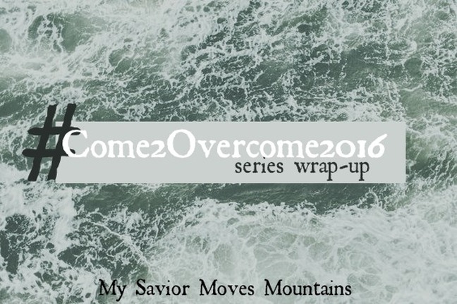 #Come2Overcome2016 Series Wrap-up - My Savior Moves Mountains